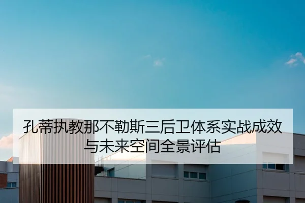孔蒂执教那不勒斯三后卫体系实战成效与未来空间全景评估